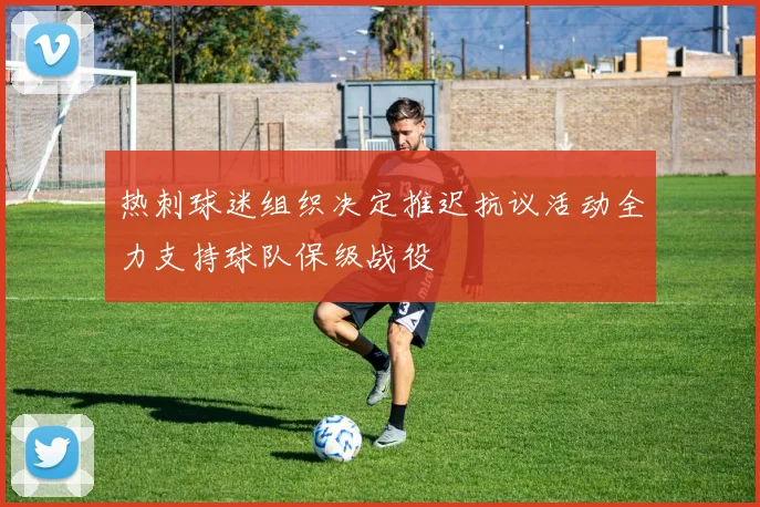 热刺球迷组织决定推迟抗议活动全力支持球队保级战役